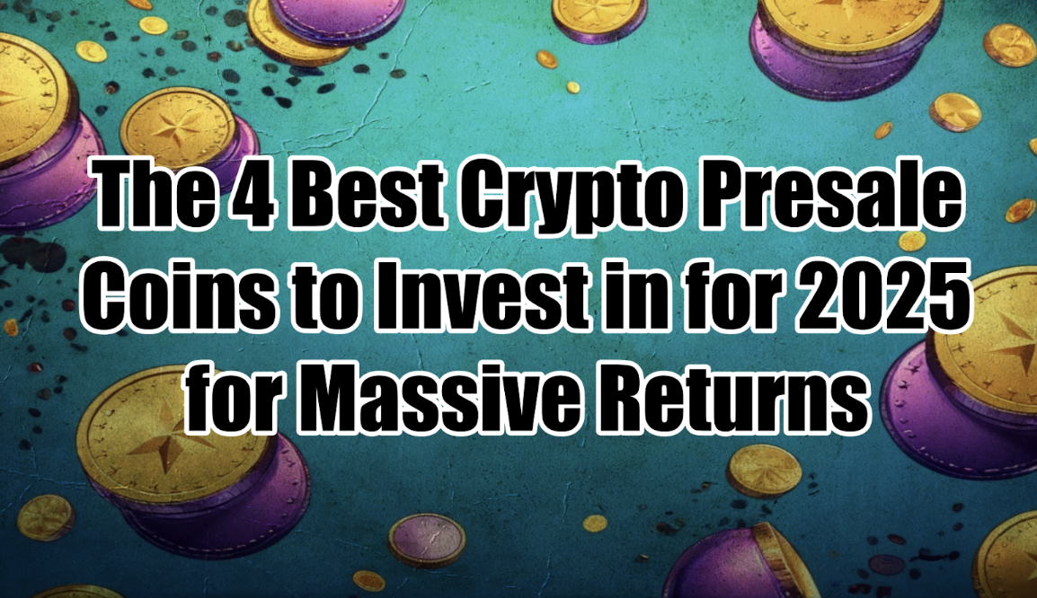 The Top 4 Crypto Presale Coins to Consider for 2025 for Significant Gains